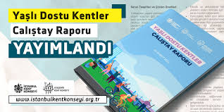 YAŞLI DOSTU KENTLER ÇALIŞTAYI RAPORU